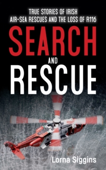 Search and Rescue : True Stories of Irish Air-Sea Rescues and the Loss of R116