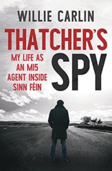 Thatcher's Spy : My Life as an MI5 Agent Inside Sinn Fein