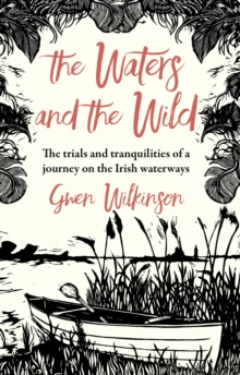 The Waters and the Wild : The Trials and Tranquilities of Life on the Irish Waterways