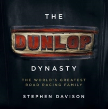 The Dunlop Dynasty : The World's Greatest Road Racing Family