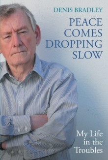 Peace Comes Dropping Slow : My Life in the Troubles