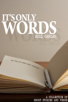 It's Only Words : A Collection of Short Stories and Verse