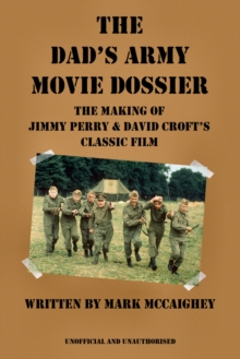 The Dad's Army Movie Dossier : The Making of Jimmy Perry and David Croft's Classic Film