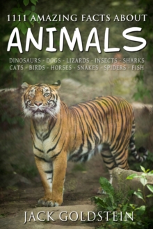 1111 Amazing Facts about Animals : Dinosaurs, dogs, lizards, insects, sharks, cats, birds, horses, snakes, spiders, fish and more!