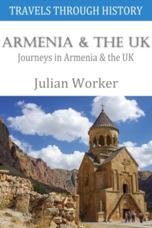 Travels Through History - Armenia and the UK : Journeys in Armenia and the UK