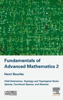 Fundamentals of Advanced Mathematics V2 : Field extensions, topology and topological vector spaces, functional spaces, and sheaves, Hardback Book Fundamentals of Advanced Mathematics V2 : Field extensions, topology and topological vector spaces, functional spaces, and sheaves, Hardback Book