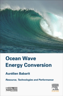 Ocean Wave Energy Conversion : Resource, Technologies and Performance, Hardback Book Ocean Wave Energy Conversion : Resource, Technologies and Performance, Hardback Book