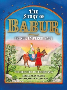 The Story of Babur : Prince, Emperor, Sage