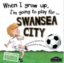 When I Grow Up I'm Going to Play for Swansea, Hardback Book When I Grow Up I'm Going to Play for Swansea, Hardback Book