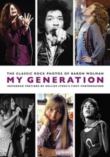 My Generation : The Classic Rock Photos of Baron Wolman: Instagram Postings of Rolling Stone's First Photographer, Paperback / softback Book My Generation : The Classic Rock Photos of Baron Wolman: Instagram Postings of Rolling Stone's First Photographer, Paperback / softback Book