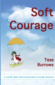 Soft Courage : A True-Life Fable: Discovering Wisdom Through Adventure, Paperback / softback Book Soft Courage : A True-Life Fable: Discovering Wisdom Through Adventure, Paperback / softback Book