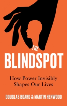 The Blindspot : How Power Invisibly Shapes Our Lives