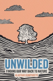 Unwilded : Finding Our Way Back to Nature
