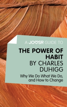 A Joosr Guide to... The Power of Habit by Charles Duhigg : Why We Do What We Do, and How to Change