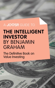 A Joosr Guide to... Intelligent Investor by Benjamin Graham : The Definitive Book on Value Investing - A Book of Practical Counsel