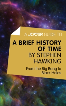 A Joosr Guide to... A Brief History of Time by Stephen Hawking : From the Big Bang to Black Holes