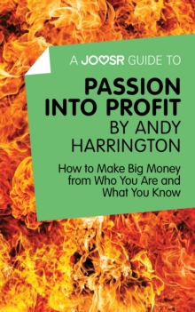 A Joosr Guide to... Passion into Profit by Andy Harrington : How to Make Big Money From Who You Are and What You Know