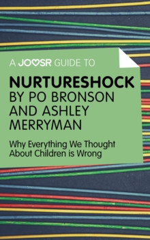 A Joosr Guide to... Nurtureshock by Po Bronson and Ashley Merryman : Why Everything We Thought About Children is Wrong