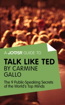 A Joosr Guide to... Talk Like TED by Carmine Gallo : The 9 Public Speaking Secrets of the World's Top Minds