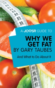 A Joosr Guide to... Why We Get Fat by Gary Taubes : And What to Do About It