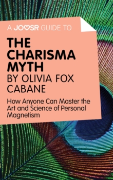 A Joosr Guide to... The Charisma Myth by Olivia Fox Cabane : How Anyone Can Master the Art and Science of Personal Magnetism