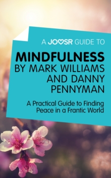 A Joosr Guide to... Mindfulness by Mark Williams and Danny Penman : A Practical Guide to Finding Peace in a Frantic World