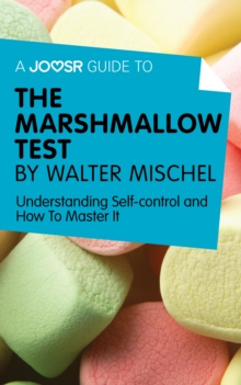 A Joosr Guide to... The Marshmallow Test by Walter Mischel : Understanding Self-control and How To Master It