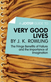 A Joosr Guide to... Very Good Lives by J. K. Rowling : The Fringe Benefits of Failure and the Importance of Imagination