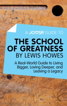 A Joosr Guide to... The School of Greatness by Lewis Howes : A Real-World Guide to Living Bigger, Loving Deeper, and Leaving a Legacy