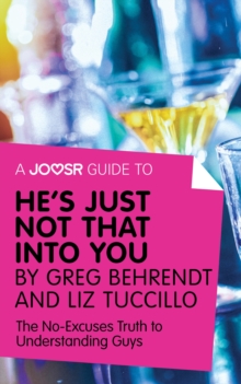 A Joosr Guide to... He's Just Not That Into You by Greg Behrendt and Liz Tuccillo : The No-Excuses Truth to Understanding Guys