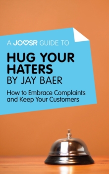 A Joosr Guide to... Hug Your Haters by Jay Baer : How to Embrace Complaints and Keep Your Customers