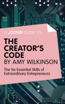 A Joosr guide to... The Creator's Code by Amy Wilkinson : The Six Essential Skills of Extraordinary Entrepreneurs