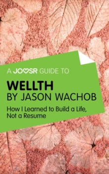 A Joosr Guide to... Wellth by Jason Wachob : How I Learned to Build a Life, Not a Resume