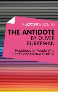 A Joosr Guide to... The Antidote by Oliver Burkeman : Happiness for People Who Can't Stand Positive Thinking