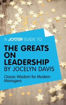 A Joosr Guide to... The Greats on Leadership by Jocelyn Davis : Classic Wisdom for Modern Managers