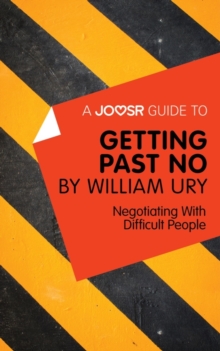 A Joosr Guide to... Getting Past No by William Ury : Negotiating With Difficult People