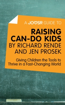 A Joosr Guide to... Raising Can-Do Kids by Richard Rende and Jen Prosek : Giving Children the Tools to Thrive in a Fast-Changing World