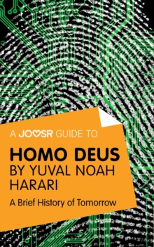 A Joosr Guide to... Homo Deus by Yuval Noah Harari : A Brief History of Tomorrow