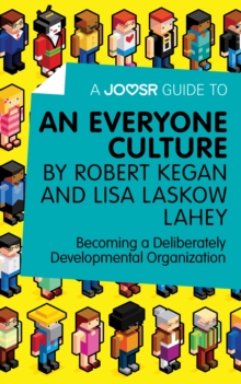 A Joosr Guide to... An Everyone Culture by Robert Kegan and Lisa Laskow Lahey : Becoming a Deliberately Developmental Organization