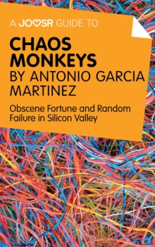 A Joosr Guide to... Chaos Monkeys by Antonio Garcia Martinez : Obscene Fortune and Random Failure in Silicon Valley