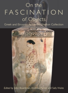 On the Fascination of Objects : Greek and Etruscan Art in the Shefton Collection