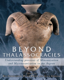 Beyond Thalassocracies : Understanding Processes of Minoanisation and Mycenaeanisation in the Aegean