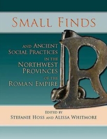 Small Finds and Ancient Social Practices in the Northwest Provinces of the Roman Empire, Paperback Book Small Finds and Ancient Social Practices in the Northwest Provinces of the Roman Empire, Paperback Book