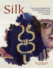 Silk : Trade & Exchange along the Silk Roads between Rome and China in Antiquity