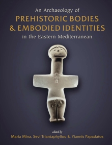 An Archaeology of Prehistoric Bodies and Embodied Identities in the Eastern Mediterranean