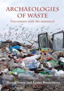 Archaeologies of Waste : Encounters with the Unwanted, Paperback Book Archaeologies of Waste : Encounters with the Unwanted, Paperback Book