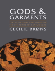 Gods and Garments : Textiles in Greek Sanctuaries in the 7th to the 1st Centuries BC