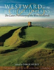 Westward on the High-Hilled Plains : the Later Prehistory of the West Midlands, Hardback Book Westward on the High-Hilled Plains : the Later Prehistory of the West Midlands, Hardback Book