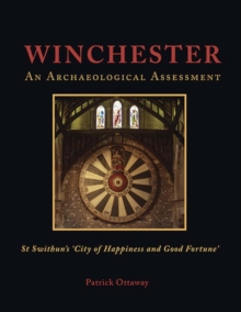 Winchester: Swithun's 'City of Happiness and Good Fortune' : An Archaeological Assessment