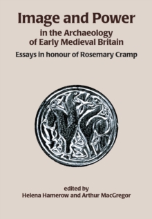 Image and Power in the Archaeology of Early Medieval Britain : Essays in honour of Rosemary Cramp